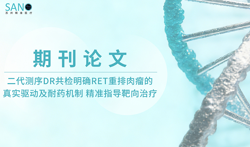 学术论文 | 二代测序DR共检明确RET重排肉瘤的<br/>真实驱动及耐药机制—精准指导靶向治疗